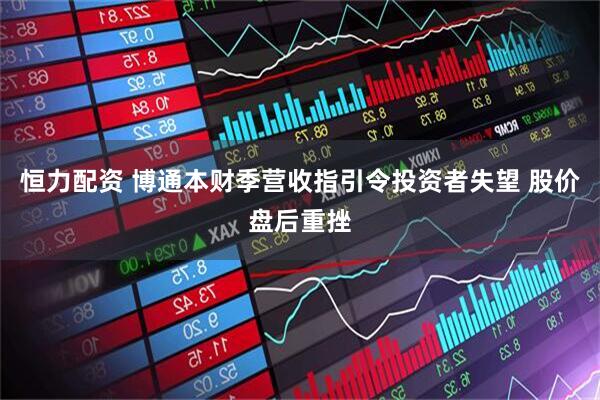 恒力配资 博通本财季营收指引令投资者失望 股价盘后重挫